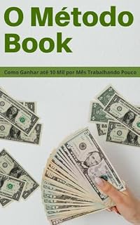 Livro O Método do Book: Como Ganhar 10 Mil por Mês Trabalhando Pouco: Como Ganhar até10 Mil por Mês Trabalhando Pouco