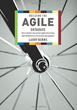 Building the Agile Database: How to Build a Successful Application Using Agile Without Sacrificing Data Management