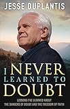 I NEVER LEARNED TO DOUBT: LESSONS I’VE LEARNED