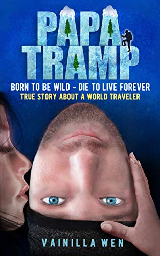 Papa Tramp Born To Be Wild Die To Live Forever True Story About A World Traveler English Edition - 