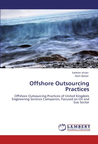 Offshore Outsourcing Practices: Offshore Outsourcing Practices of United Kingdom Engineering Services Companies, Focused on Oil and Gas Sector