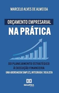 Livro Orçamento Empresarial na Prática: Do Planejamento Estratégico à Execução Financeira: Uma abordagem simples, integrada e realista