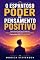 Livro O Espantoso Poder Do Pensamento Positivo: Como Você Pode Usar O Poder Do Pensamento Positivo Para Criar Felicidade Ilimitada e Desenvolver Sua Psicologia Positiva
