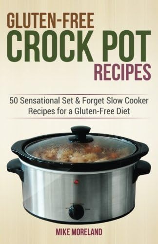 Gluten-Free Crock Pot Recipes: 50 Sensational Set & Forget Slow Cooker Recipes for a Gluten-Free Diet (Gluten-Free Made Easy)
