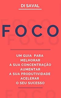 Livro FOCO: Um Guia para Melhorar a sua Concentração,  Aumentar a sua Produtividade e Acelerar o seu Sucesso