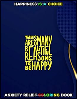 Happiness Is A Choice Coloring Book: Anxiety and Stress Relief Coloring