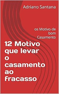 Livro 12 Motivo que levar o casamento ao fracasso: os Motivo de bom Casamento