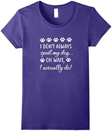 Womens I Don't Always Spoil My Dog Oh Wait I Actually Do T Shirt XL Purple
