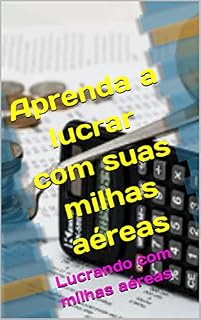 Livro Aprenda a lucrar com suas milhas aéreas: Lucrando com milhas aéreas