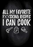 All My Favorite F**cking Recipes I Can Cook: Blank Lined Notebook Journals