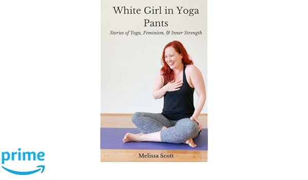 White Girl in Yoga Pants: Stories of Yoga, Feminism, & Inner ...