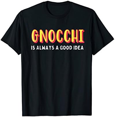 Gnochi is always good t-shirt