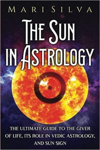 The Sun in Astrology: The Ultimate Guide to the Giver of Life, Its Role in  Vedic Astrology, and Sun Sign (Planets in Astrology)