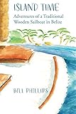 Island Time b/w: Adventures of a Traditional Wooden Sailboat in Belize by 