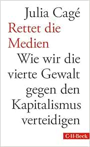 Rettet Die Medien Wie Wir Die Vierte Gewalt Gegen Den Kapitalismus Verteidigen Cage Julia Amazon Com Books