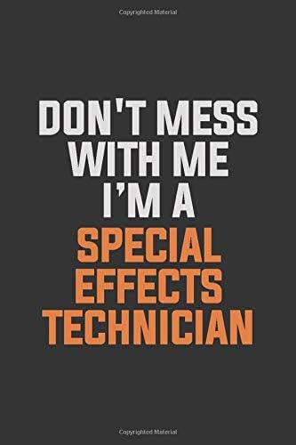 Don't Mess With Me, I'm A Special Effects Technician: Inspirational life quote blank lined Notebook 6x9 matte finish Paperback – May 15, 2019
