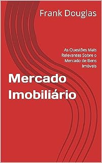 Livro Mercado Imobiliário: As Questões Mais Relevantes Sobre o Mercado de Bens Imóveis (Frank Douglas Livro 2)