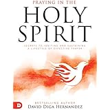 Praying in the Holy Spirit: Secrets to Igniting and Sustaining a Lifestyle of Effective Prayer