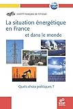 La situation énergétique en France et dans le monde : Quels choix politiques ? by 