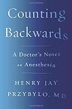 Henry Jay Przybylo, "Counting Backwards: A Doctor's Notes on Anesthesia" (Norton, 2017)
