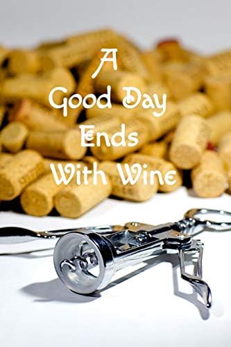 A Good Day Ends With Wine: The perfect corkscrew and corks journal to log wine tastings, trips to wine country or jot down your thoughts and feelings Paperback – June 30, 2019