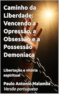 Livro Caminho da Liberdade: Vencendo a Opressão, a Obsessão e a Possessão Demoníaca: Libertação e vitória espiritual
