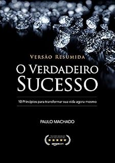 Livro O Verdadeiro Sucesso (Versão Resumida): 10 Princípios para Transformar sua Vida Agora Mesmo