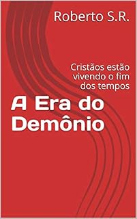 Livro A Era do Demônio: Cristãos estão vivendo o fim dos tempos (Estudos de fenomenologia da religião bíblica Livro 7)
