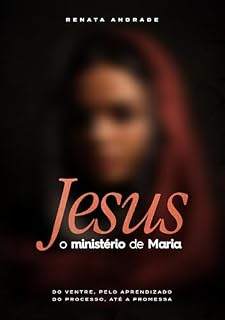Livro Jesus: O ministério de Maria : Do ventre, pelo aprendizado, do processo até a promessa