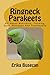 Ringneck Parakeets: All About Nutrition, Training, Care, Diseases And Treatments by Erika Busecan