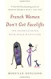 French Women Don't Get Facelifts: The Secret of Aging with Style & Attitude