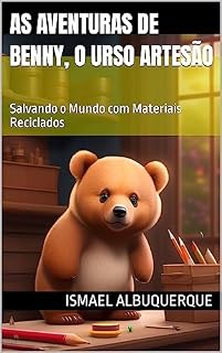 Livro As aventuras de Benny, o Urso Artesão : Salvando o Mundo com Materiais Reciclados (As aventuras de Benny o urso artesão)