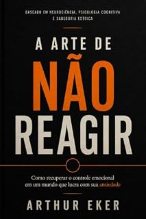 Livro A ARTE DE NÃO REAGIR: Como recuperar o controle emocional em um mundo que lucra com sua ansiedade