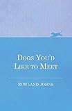 Dogs You'd Like to Meet by Rowland Johns