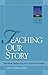Teaching Our Story: Narrative Leadership and Pastoral Formation (The Narrative Leadership Collection)