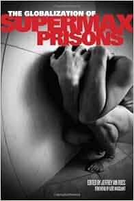 The Globalization Of Supermax Prisons Critical Issues In Crime And Society Jeffrey Ian Ross