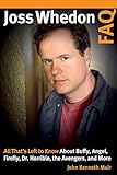 Joss Whedon FAQ: All That's Left to Know About Buffy, Angel, Firefly, Dr. Horrible, the Avengers, an by 