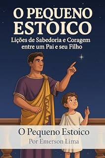 Livro O Pequeno Estoico : “Lições de Sabedoria e Coragem entre um Pai e seu Filho”