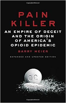Pain Killer: An Empire of Deceit and the Origin of America's Opioid Epidemic Pain Killer: An Empire of Deceit and the Origin of America's Opioid Epidemic