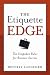 The Etiquette Edge: The Unspoken Rules for Business Success