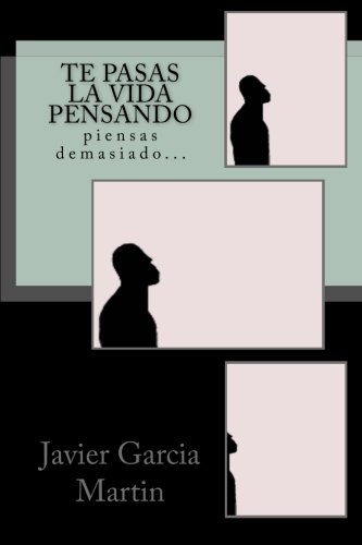 Te pasas la vida pensando: piensas demasiado... (Spanish Edition)