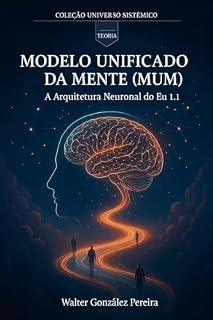 Livro Modela Unificado da Mente 1.1: Volume 1.1 de A Arquitetura Neural do “Eu” (Coleção Universo Sistêmico)