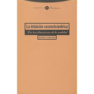 La intuición cosmoteándrica: Las tres dimensiones de la realidad (Paradigmas) La intuición cosmoteándrica: Las tres dimensiones de la realidad (Paradigmas)