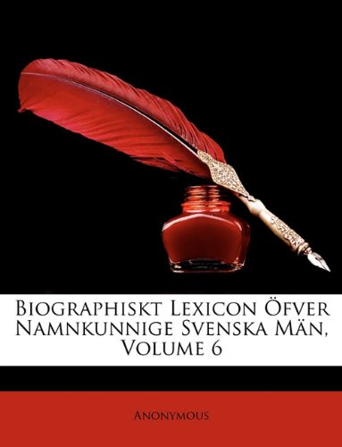 Biographiskt Lexicon Fver Namnkunnige Svenska MN, Volume 6 (Swedish Edition) by Anonymous