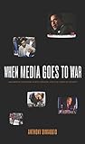 When Media Goes to War: Hegemonic Discourse, Public Opinion, and the Limits of Dissent by Anthony DiMaggio