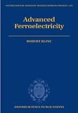 Advanced Ferroelectricity (International Series of Monographs on Physics)