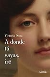 A donde tú vayas, iré (Spanish Edition) by Victoria Dana