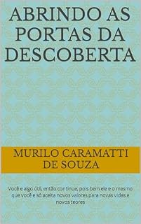 Livro Abrindo as portas da descoberta: Você e algo útil, então continue, pois bem ele e o mesmo que você e só aceita novos valores para novas vidas e novos teores