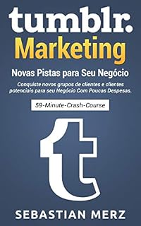 Livro Tumblr-Marketing - Novas Pistas para Seu Negócio: Conquiste novos grupos de clientes e clientes potenciais para seu Negócio Com Poucas Despesas.