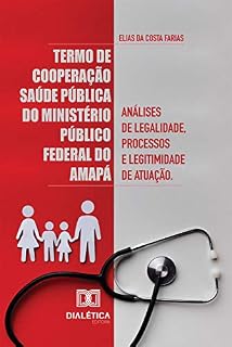 Livro Termo de Cooperação Saúde Pública do Ministério Público Federal do Amapá: análises de legalidade, processos e legitimidade de atuação